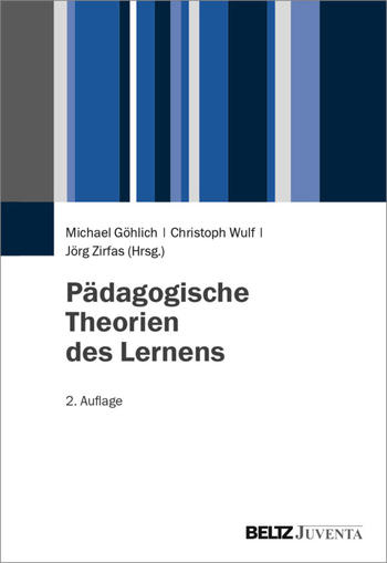 Michael Göhlich/Christoph Wulf/Jörg Zirfas (Hrsg.): Pädagogische Theorien des Lernens